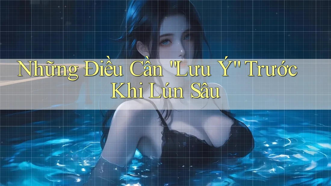 Những Điều Cần “Lưu Ý” Trước Khi Lún Sâu Những Điều Cần “Lưu Ý” Trước Khi Lún Sâu