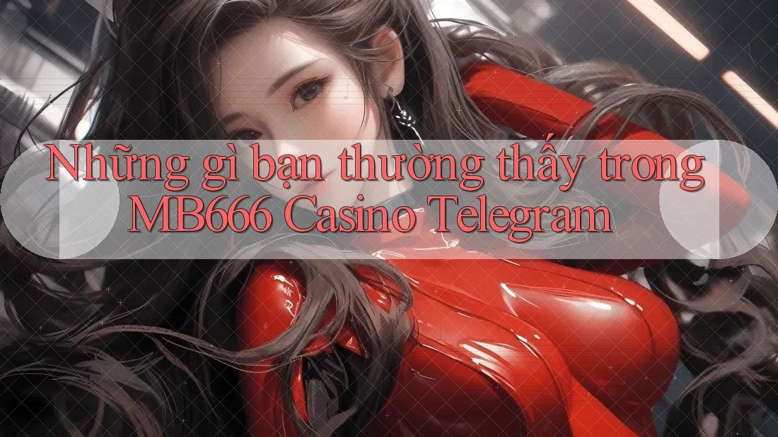 Những gì bạn thường thấy trong MB666 Casino Telegram Những gì bạn thường thấy trong MB666 Casino Telegram