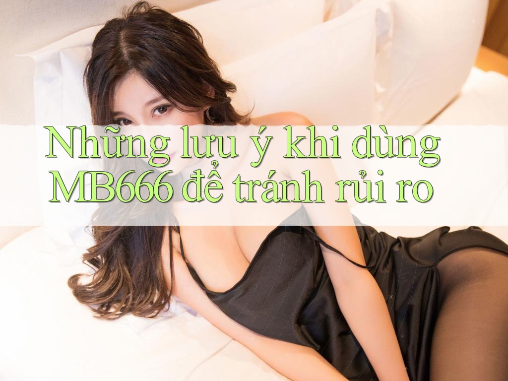 Những lưu ý khi dùng MB666 để tránh rủi ro