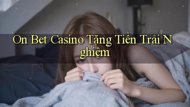 on bet casino tặng tiền trải nghiệm