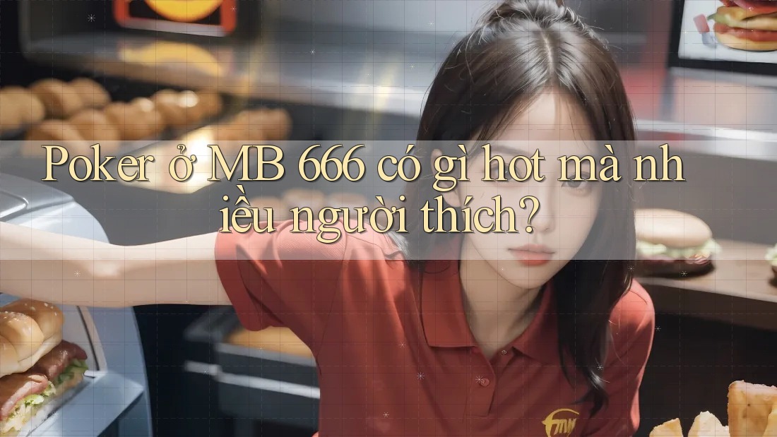 Poker ở MB 666 có gì hot mà nhiều người thích? Poker ở MB 666 có gì hot mà nhiều người thích?