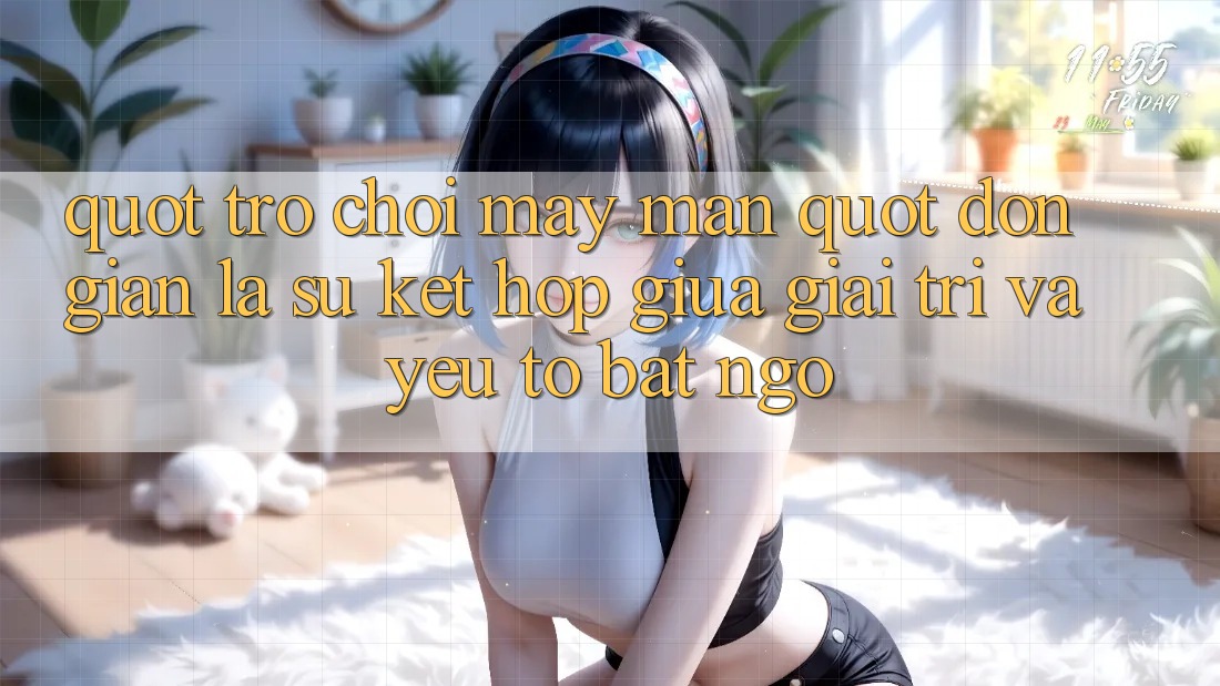 " Trò Chơi May Mắn" - Đơn Giản Là Sự Kết Hợp Giữa Giải Trí và Yếu Tố Bất Ngờ " Trò Chơi May Mắn" - Đơn Giản Là Sự Kết Hợp Giữa Giải Trí và Yếu Tố Bất Ngờ