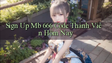 sign up mb 666 code thành viên hôm nay