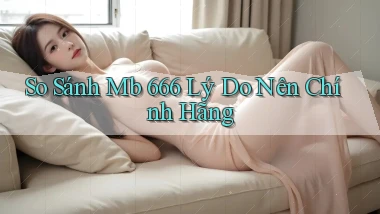 so sánh mb 666 lý do nên chính hãng