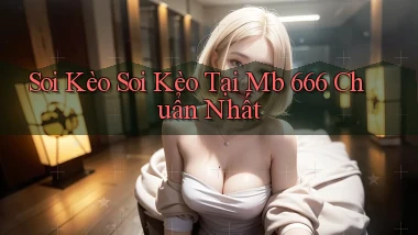 soi kèo soi kèo tại mb 666 chuẩn nhất