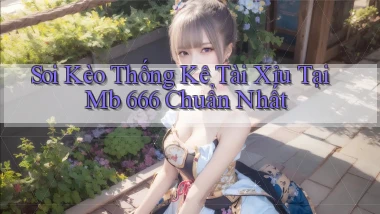 soi kèo thống kê tài xỉu tại mb 666 chuẩn nhất