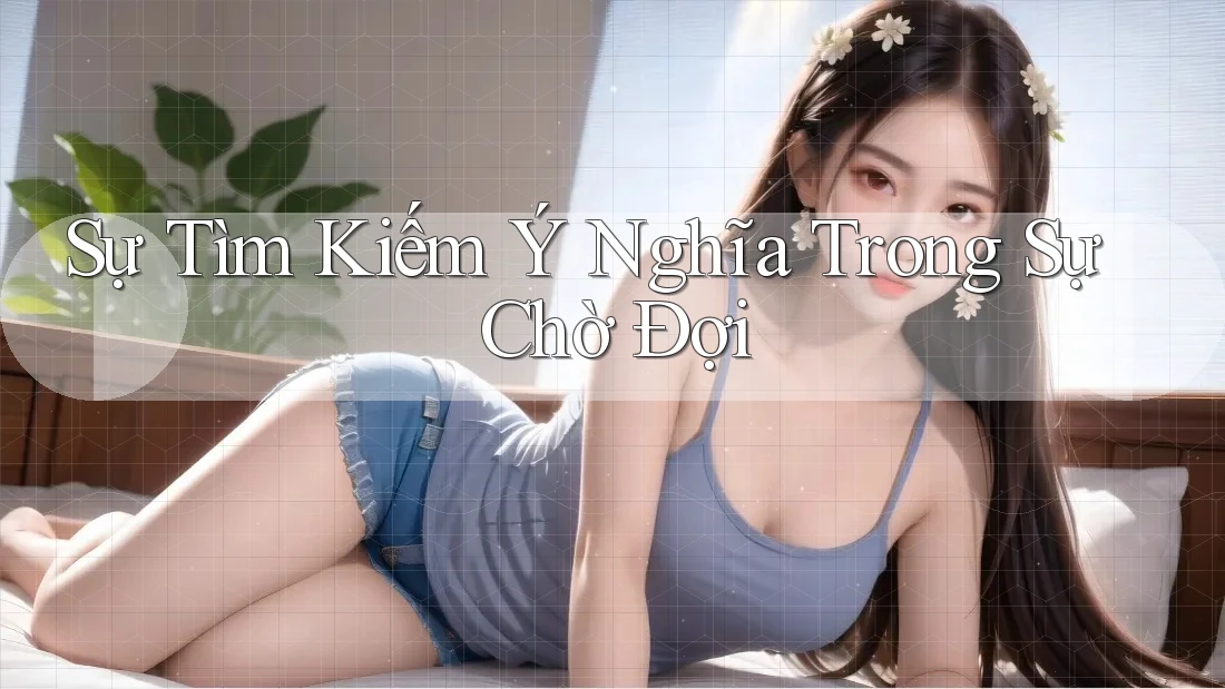 Sự Tìm Kiếm Ý Nghĩa Trong Sự Chờ Đợi Sự Tìm Kiếm Ý Nghĩa Trong Sự Chờ Đợi