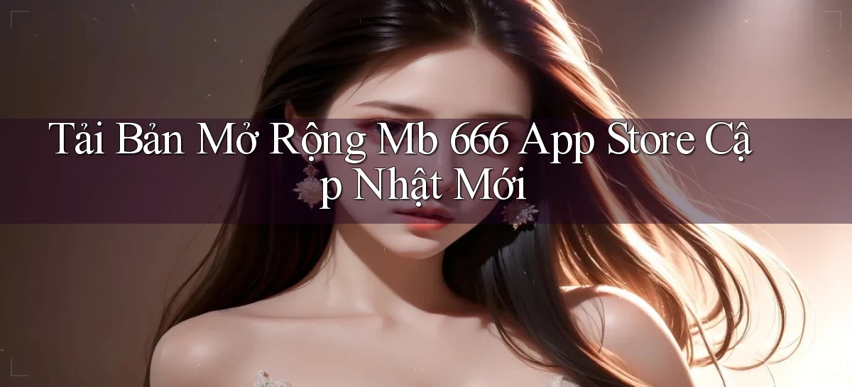 tải bản mở rộng mb 666 app store cập nhật mới