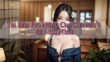 tải bản pro nâng cao của mb 666 mới nhất