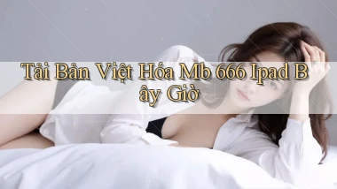 tải bản việt hóa mb 666 ipad bây giờ
