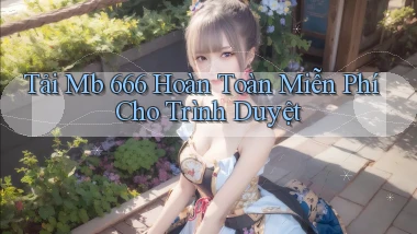 tải mb 666 hoàn toàn miễn phí cho trình duyệt