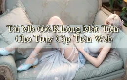 tải mb 666 không mất tiền cho truy cập trên web