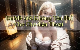 tải mb 666 không tốn phí cho cho điện thoại