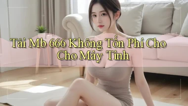 tải mb 666 không tốn phí cho cho máy tính