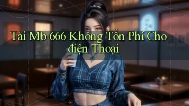 tải mb 666 không tốn phí cho điện thoại