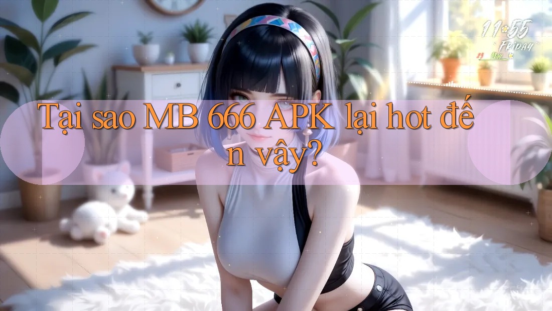 Tại sao MB 666 APK lại hot đến vậy? Tại sao MB 666 APK lại hot đến vậy?