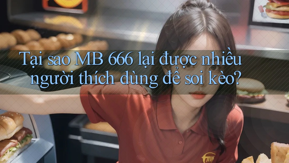 Tại sao MB 666 lại được nhiều người thích dùng để soi kèo? Tại sao MB 666 lại được nhiều người thích dùng để soi kèo?