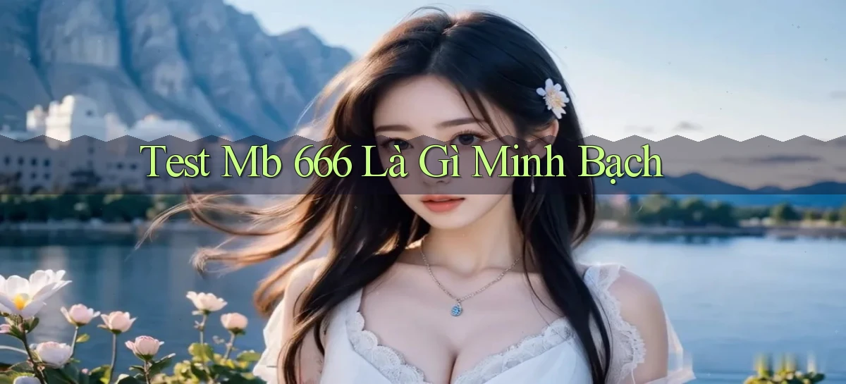 test mb 666 là gì minh bạch