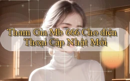 tham gia mb 666 cho điện thoại cập nhật mới