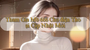 tham gia mb 666 cho điện thoại cập nhật mới