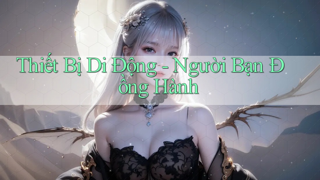 Thiết Bị Di Động - Người Bạn Đồng Hành