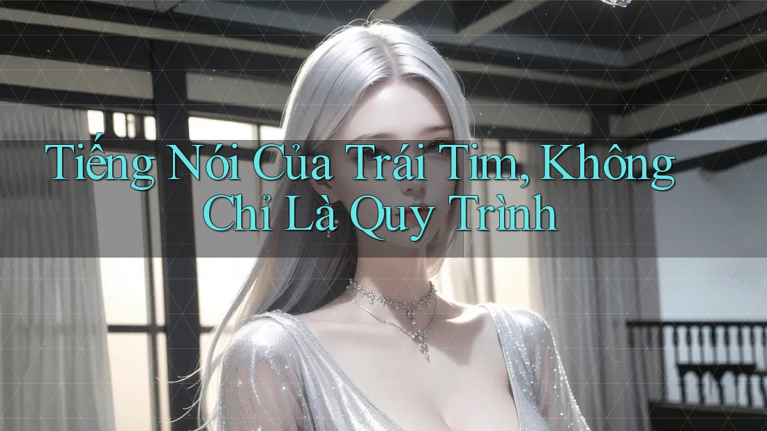 Tiếng Nói Của Trái Tim, Không Chỉ Là Quy Trình Tiếng Nói Của Trái Tim, Không Chỉ Là Quy Trình