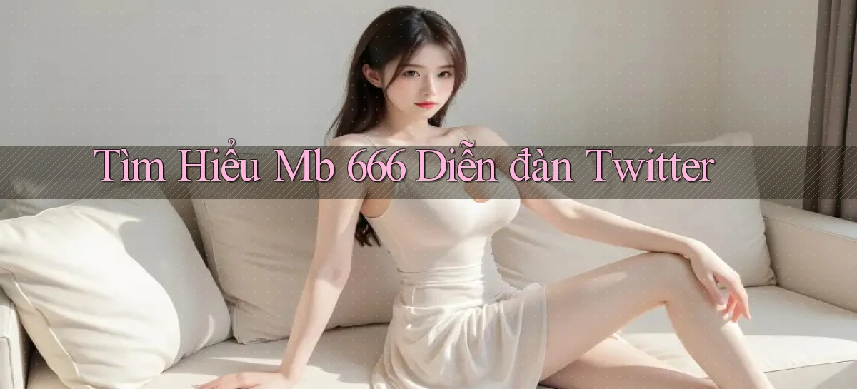 tìm hiểu mb 666 diễn đàn twitter