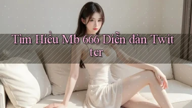 tìm hiểu mb 666 diễn đàn twitter