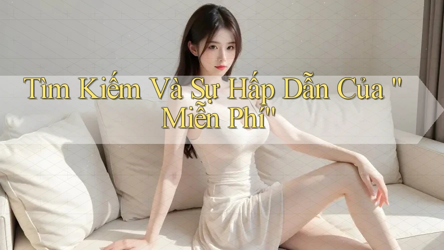 Tìm Kiếm Và Sự Hấp Dẫn Của “Miễn Phí” Tìm Kiếm Và Sự Hấp Dẫn Của “Miễn Phí”