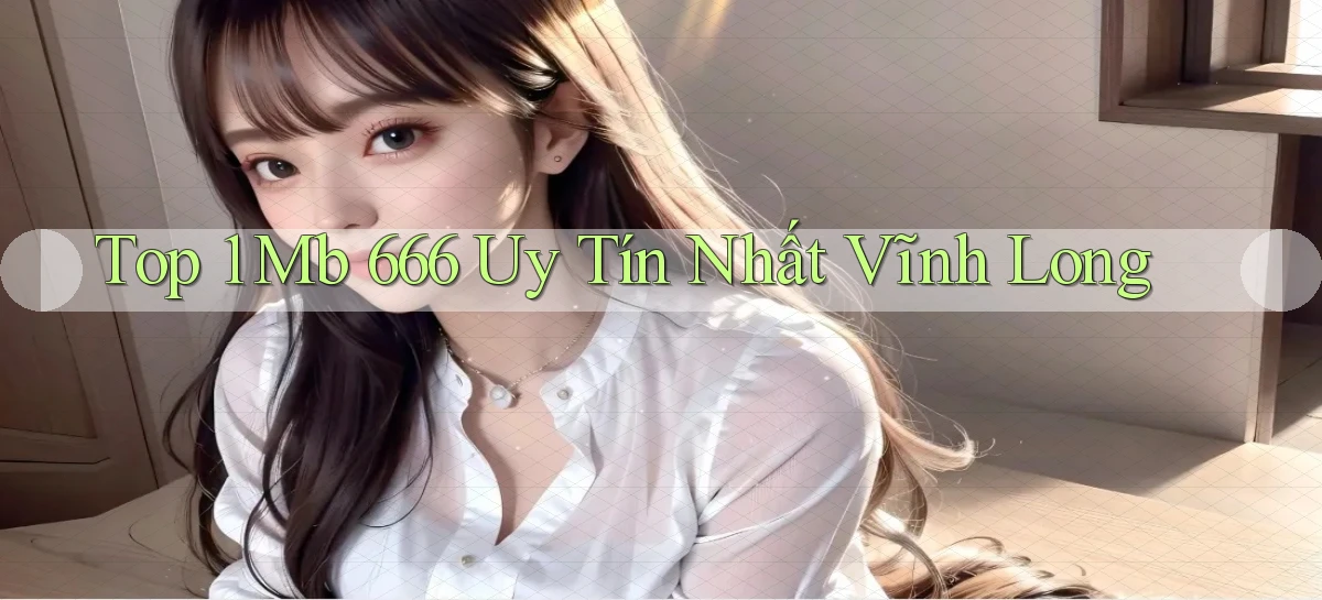 top 1 mb 666 uy tín nhất Vĩnh Long