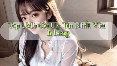 top 1 mb 666 uy tín nhất Vĩnh Long