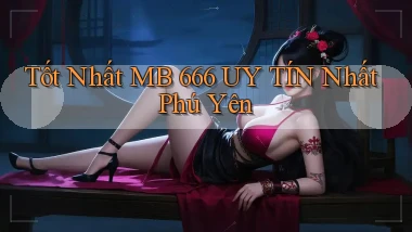 tốt nhất mb 666 uy tín nhất Phú Yên
