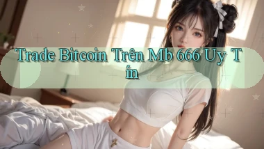 trade bitcoin trên mb 666 uy tín