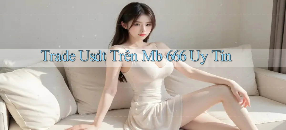 trade usdt trên mb 666 uy tín