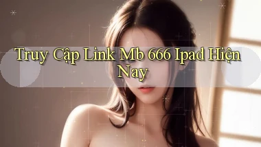 truy cập link mb 666 ipad hiện nay