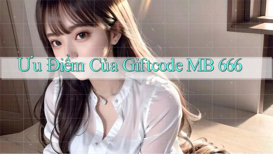 Ưu Điểm Của Giftcode MB 666 Ưu Điểm Của Giftcode MB 666