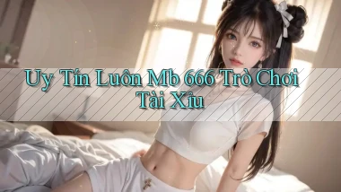 uy tín luôn mb 666 trò chơi tài xỉu