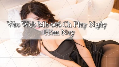 vào web mb 666 ch play ngày hôm nay
