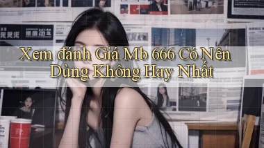 xem đánh giá mb 666 có nên dùng không hay nhất